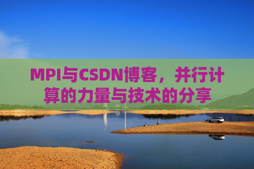 MPI与CSDN博客,并行计算的力量与技术的分享
