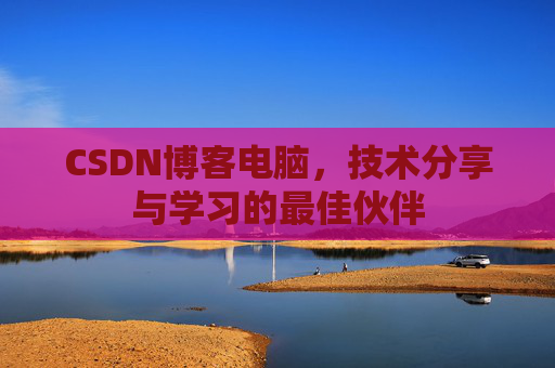CSDN博客电脑，技术分享与学习的最佳伙伴